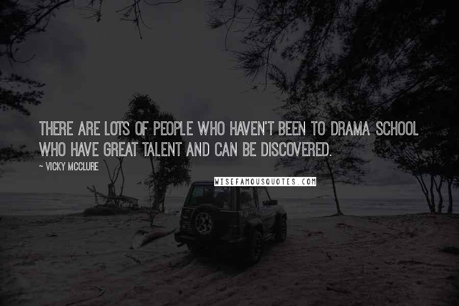 Vicky McClure Quotes: There are lots of people who haven't been to drama school who have great talent and can be discovered.