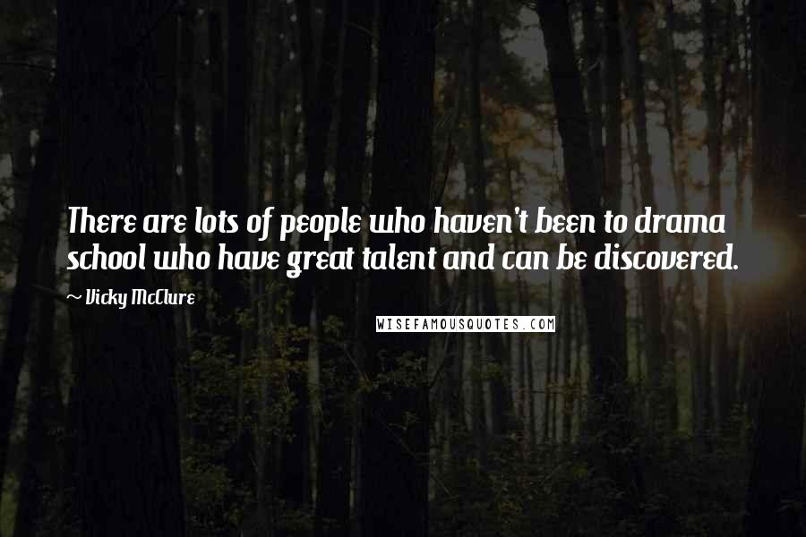 Vicky McClure Quotes: There are lots of people who haven't been to drama school who have great talent and can be discovered.