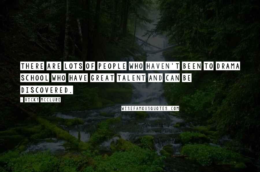 Vicky McClure Quotes: There are lots of people who haven't been to drama school who have great talent and can be discovered.