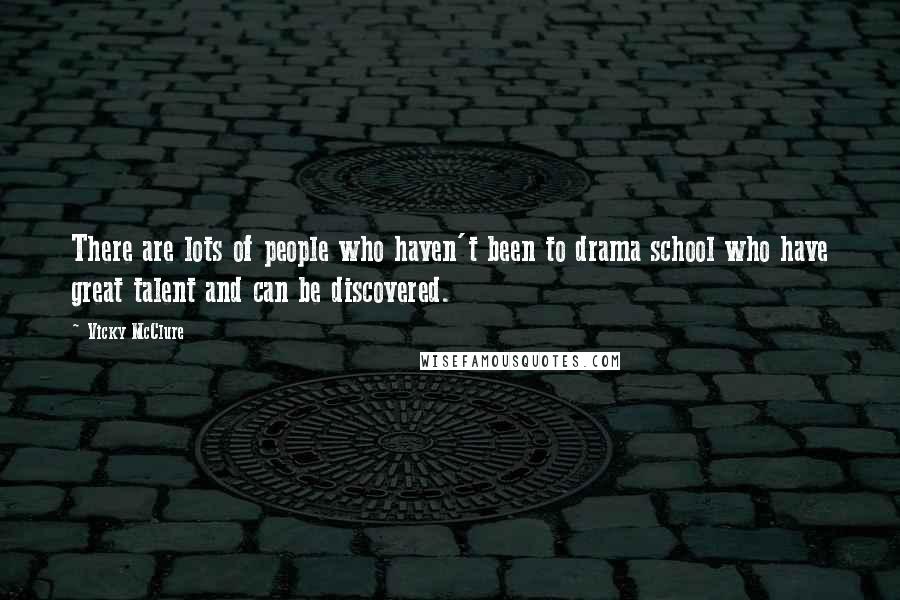 Vicky McClure Quotes: There are lots of people who haven't been to drama school who have great talent and can be discovered.