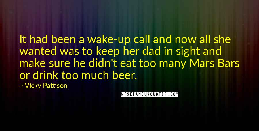 Vicky Pattison Quotes: It had been a wake-up call and now all she wanted was to keep her dad in sight and make sure he didn't eat too many Mars Bars or drink too much beer.