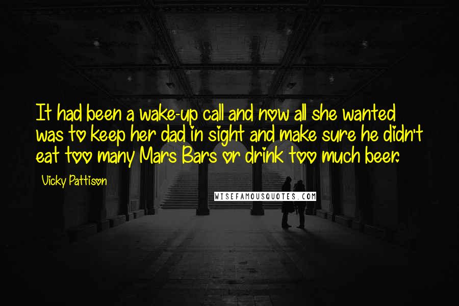 Vicky Pattison Quotes: It had been a wake-up call and now all she wanted was to keep her dad in sight and make sure he didn't eat too many Mars Bars or drink too much beer.