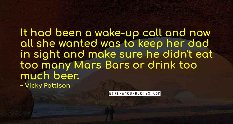 Vicky Pattison Quotes: It had been a wake-up call and now all she wanted was to keep her dad in sight and make sure he didn't eat too many Mars Bars or drink too much beer.