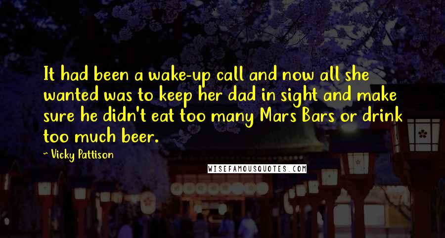 Vicky Pattison Quotes: It had been a wake-up call and now all she wanted was to keep her dad in sight and make sure he didn't eat too many Mars Bars or drink too much beer.