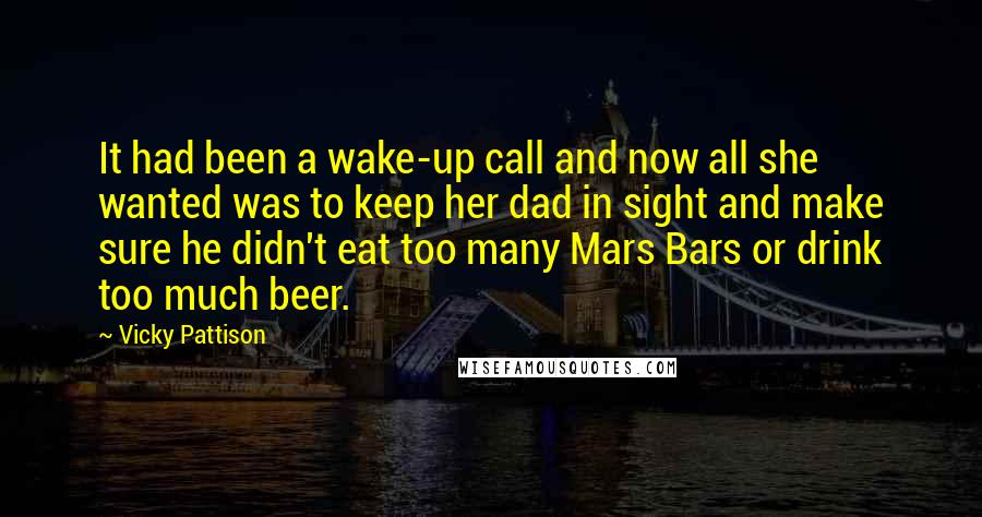 Vicky Pattison Quotes: It had been a wake-up call and now all she wanted was to keep her dad in sight and make sure he didn't eat too many Mars Bars or drink too much beer.