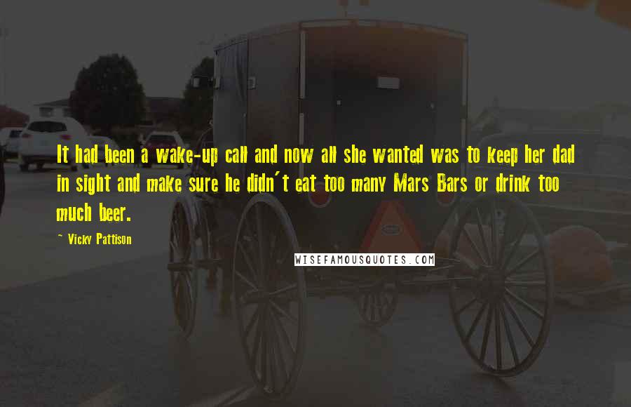 Vicky Pattison Quotes: It had been a wake-up call and now all she wanted was to keep her dad in sight and make sure he didn't eat too many Mars Bars or drink too much beer.