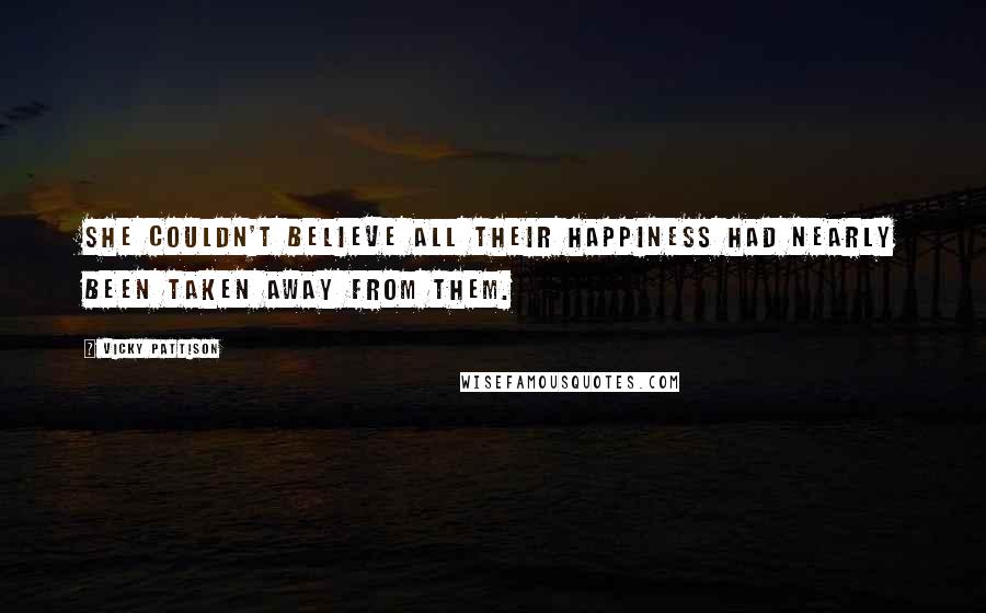Vicky Pattison Quotes: She couldn't believe all their happiness had nearly been taken away from them.