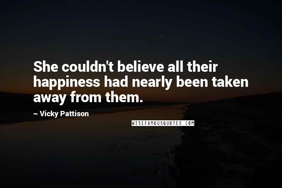 Vicky Pattison Quotes: She couldn't believe all their happiness had nearly been taken away from them.