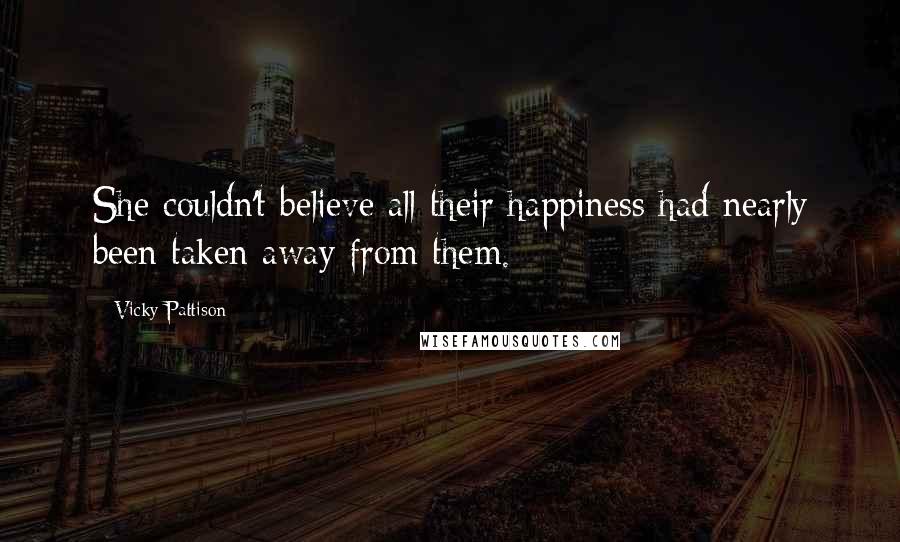 Vicky Pattison Quotes: She couldn't believe all their happiness had nearly been taken away from them.