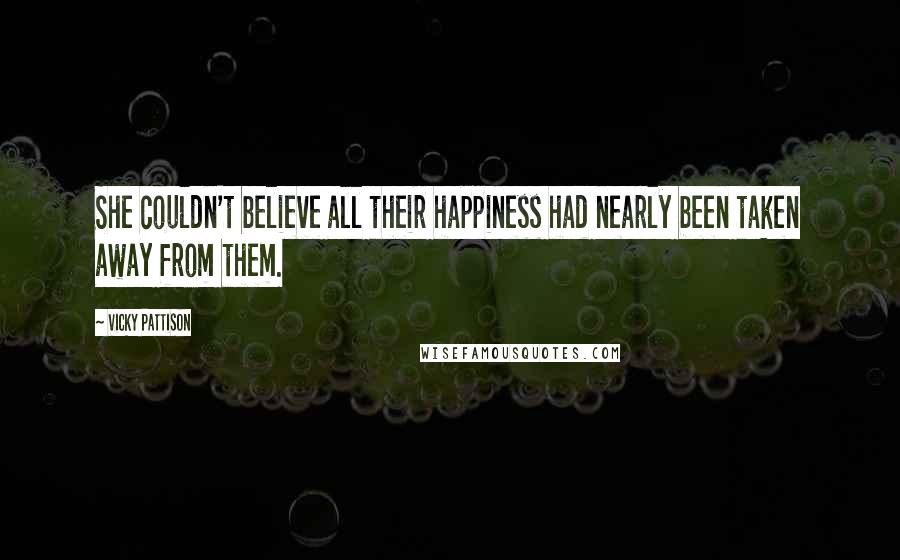 Vicky Pattison Quotes: She couldn't believe all their happiness had nearly been taken away from them.