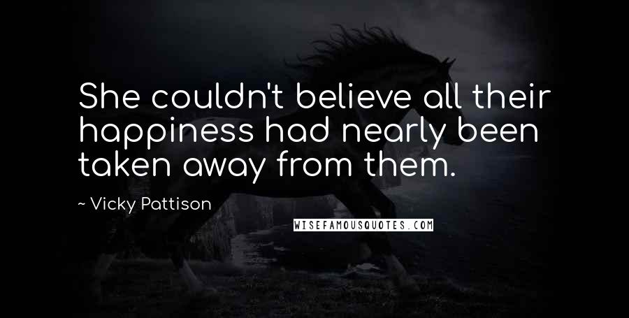 Vicky Pattison Quotes: She couldn't believe all their happiness had nearly been taken away from them.