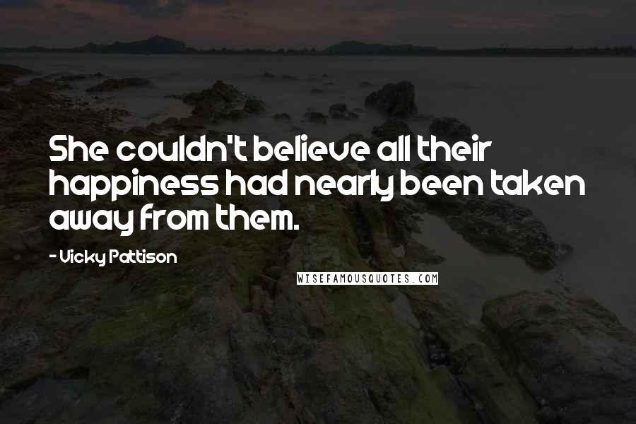 Vicky Pattison Quotes: She couldn't believe all their happiness had nearly been taken away from them.