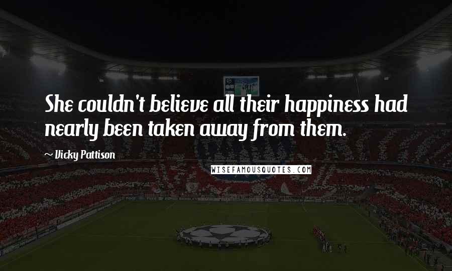 Vicky Pattison Quotes: She couldn't believe all their happiness had nearly been taken away from them.