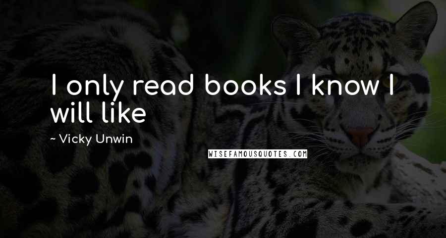 Vicky Unwin Quotes: I only read books I know I will like