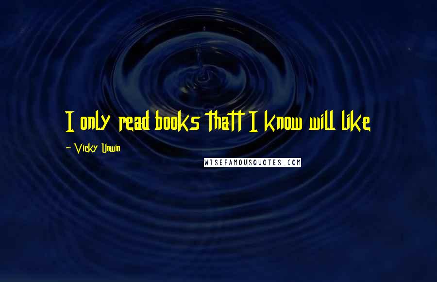 Vicky Unwin Quotes: I only read books thatt I know will like