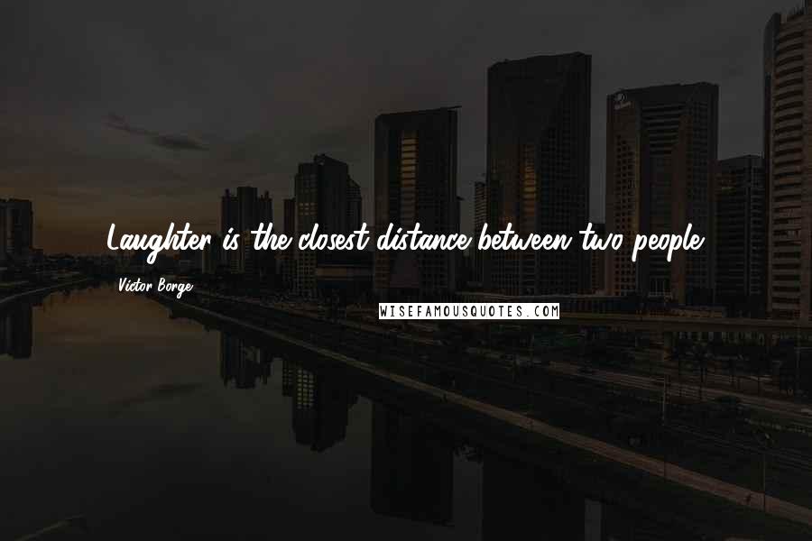 Victor Borge Quotes: Laughter is the closest distance between two people.