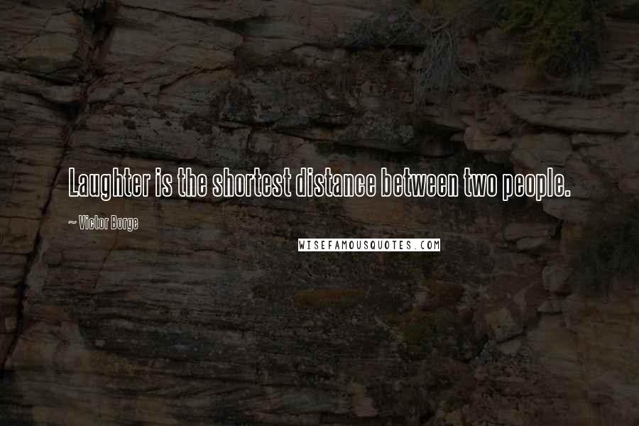 Victor Borge Quotes: Laughter is the shortest distance between two people.