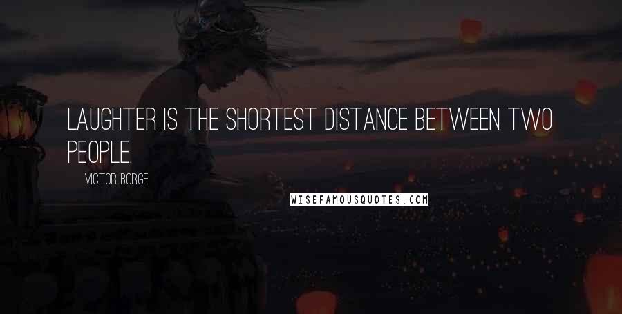 Victor Borge Quotes: Laughter is the shortest distance between two people.