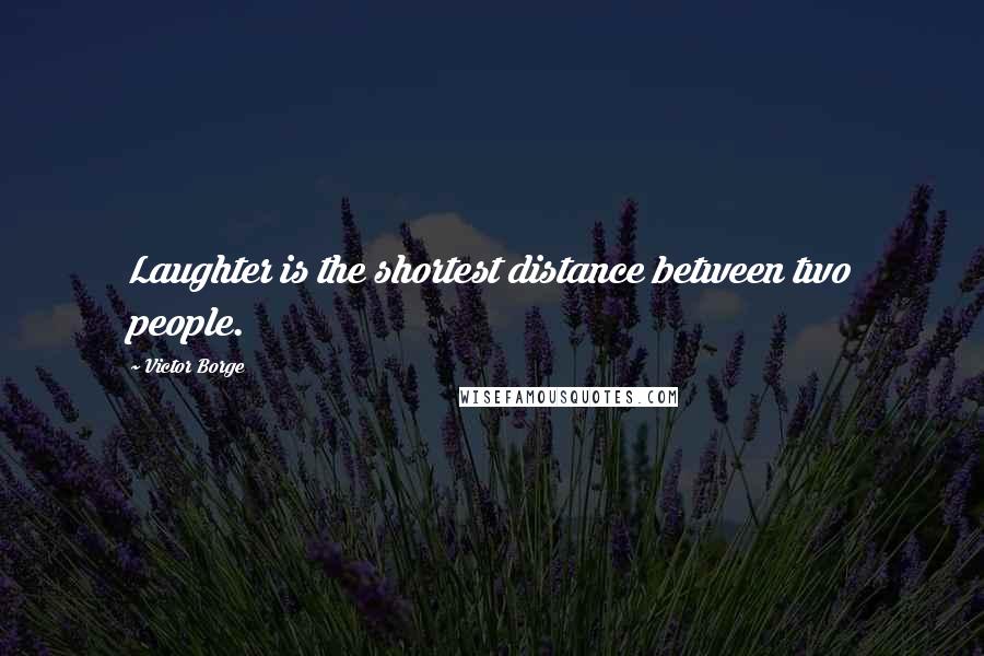 Victor Borge Quotes: Laughter is the shortest distance between two people.