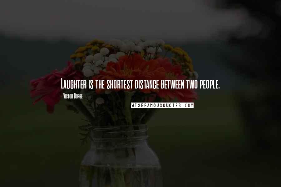 Victor Borge Quotes: Laughter is the shortest distance between two people.