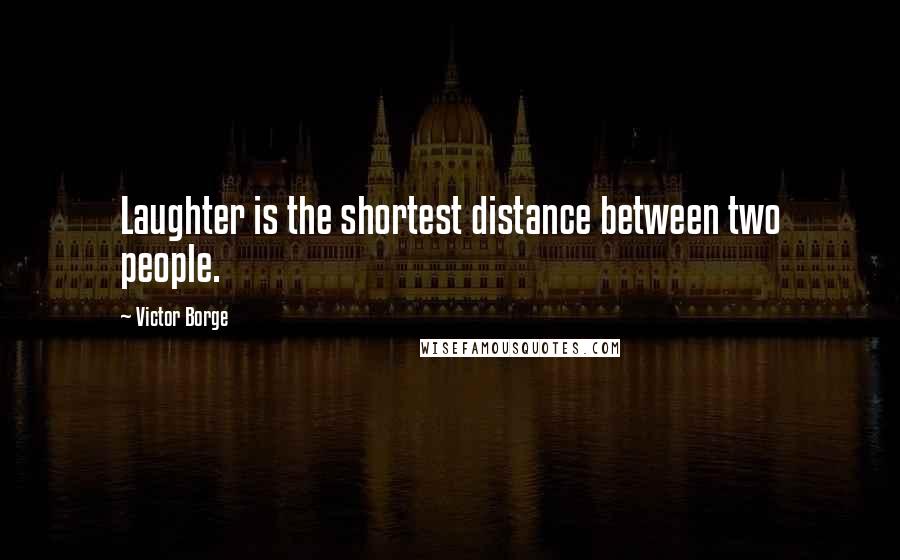 Victor Borge Quotes: Laughter is the shortest distance between two people.
