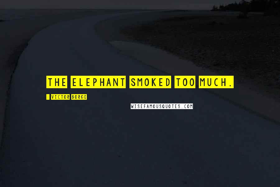 Victor Borge Quotes: The elephant smoked too much.