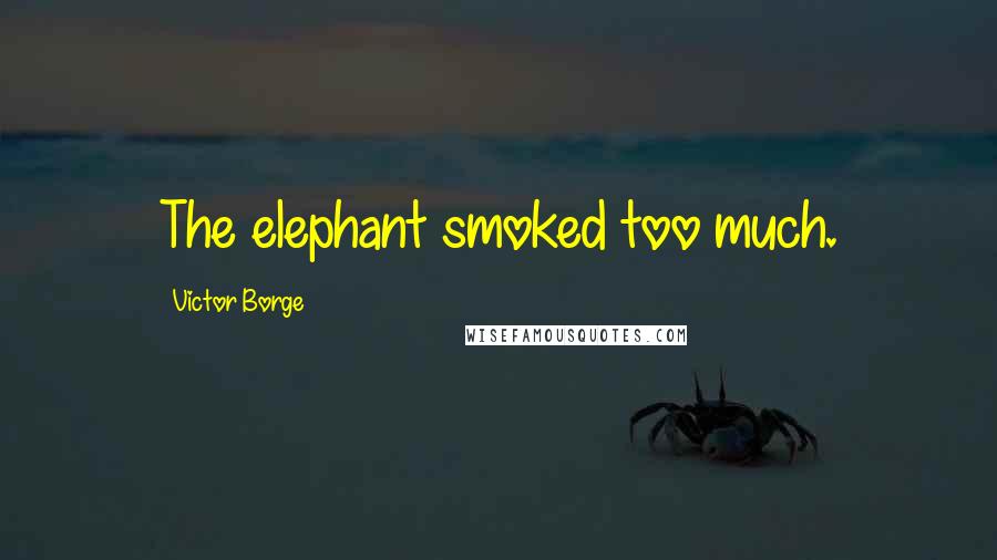 Victor Borge Quotes: The elephant smoked too much.