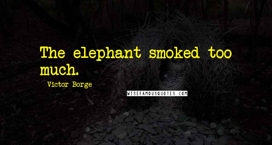 Victor Borge Quotes: The elephant smoked too much.