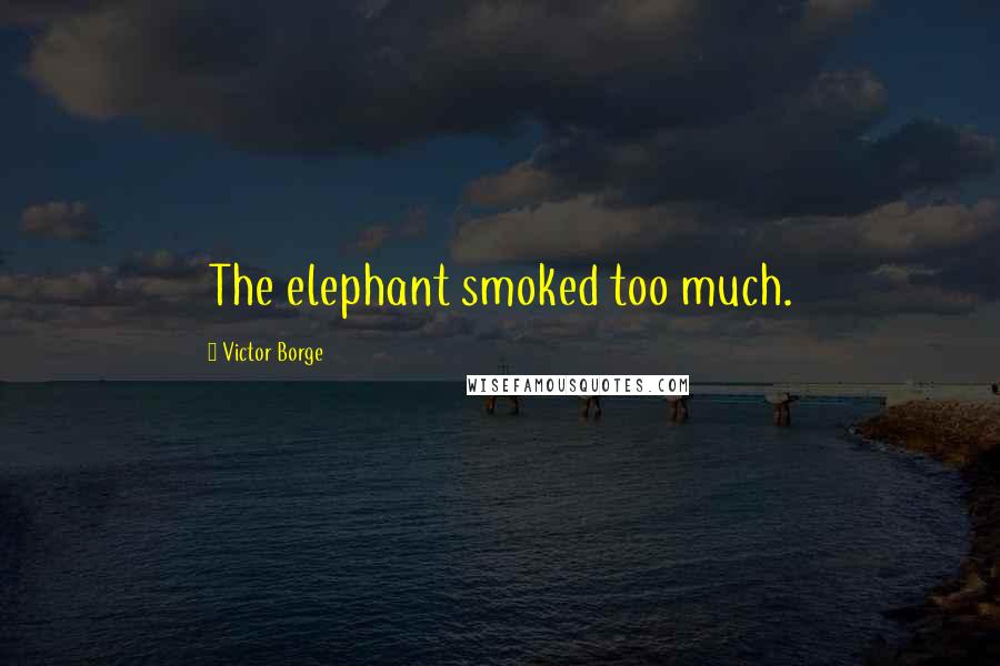 Victor Borge Quotes: The elephant smoked too much.