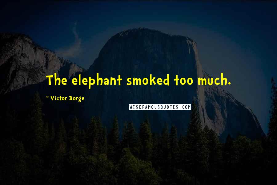 Victor Borge Quotes: The elephant smoked too much.