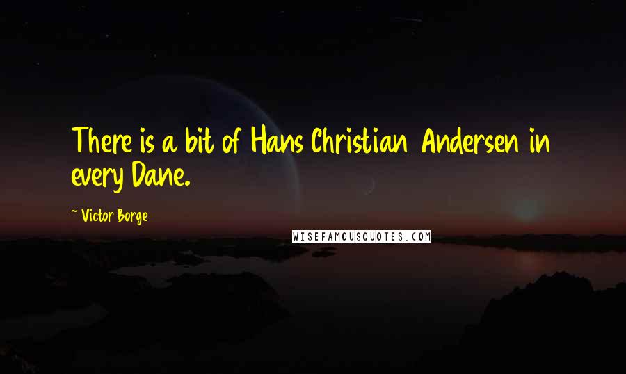 Victor Borge Quotes: There is a bit of Hans Christian Andersen in every Dane.