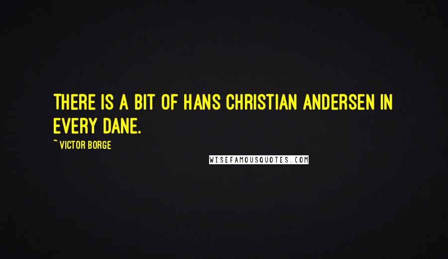 Victor Borge Quotes: There is a bit of Hans Christian Andersen in every Dane.