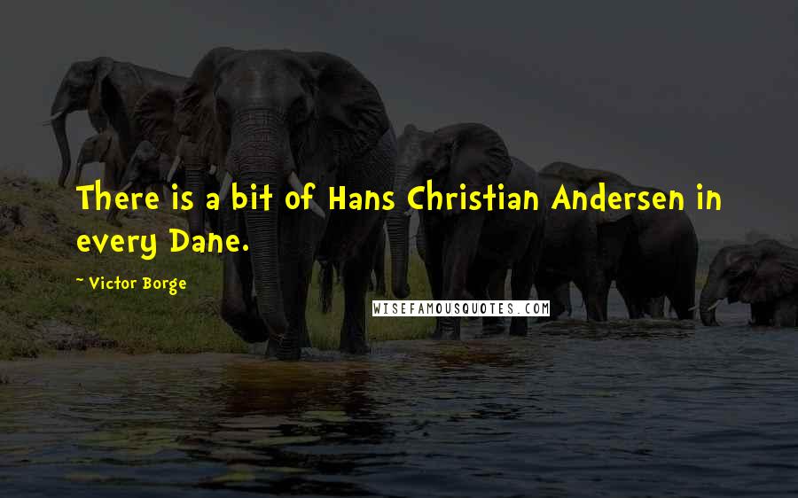 Victor Borge Quotes: There is a bit of Hans Christian Andersen in every Dane.