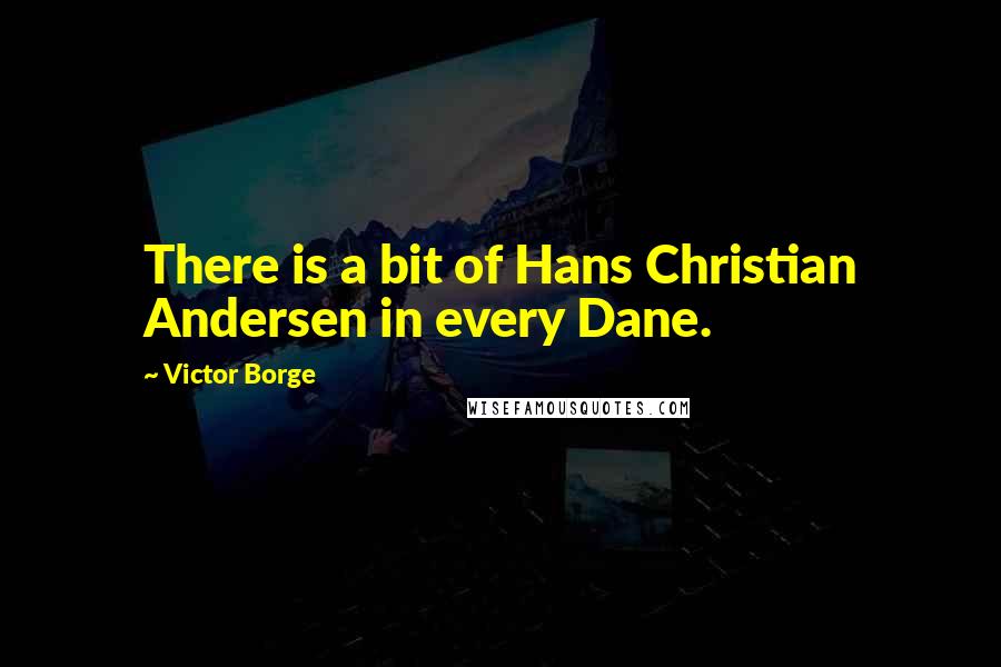 Victor Borge Quotes: There is a bit of Hans Christian Andersen in every Dane.