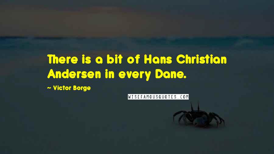 Victor Borge Quotes: There is a bit of Hans Christian Andersen in every Dane.