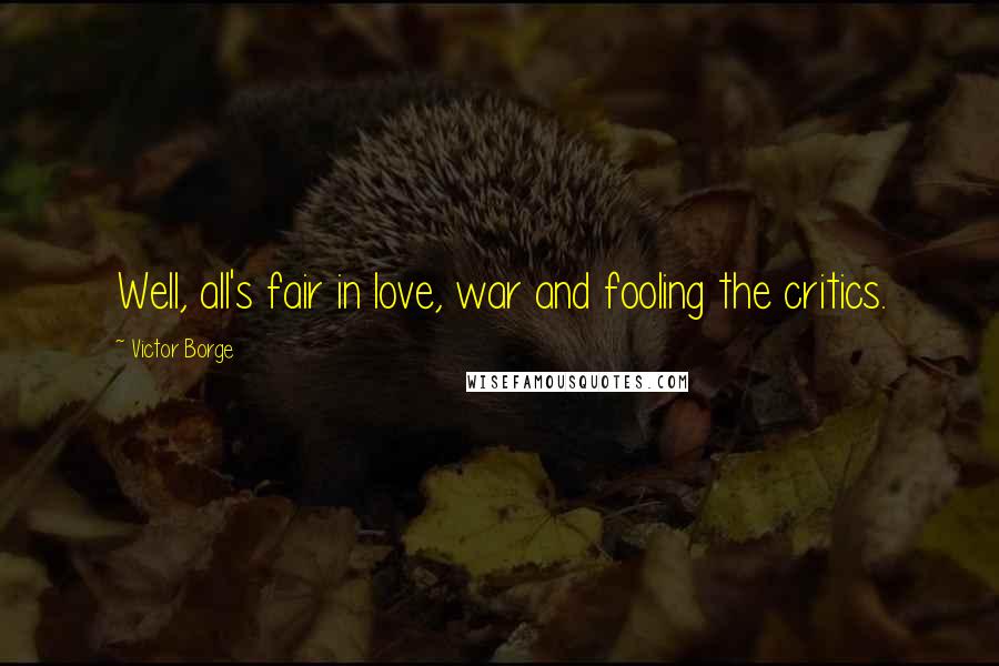 Victor Borge Quotes: Well, all's fair in love, war and fooling the critics.