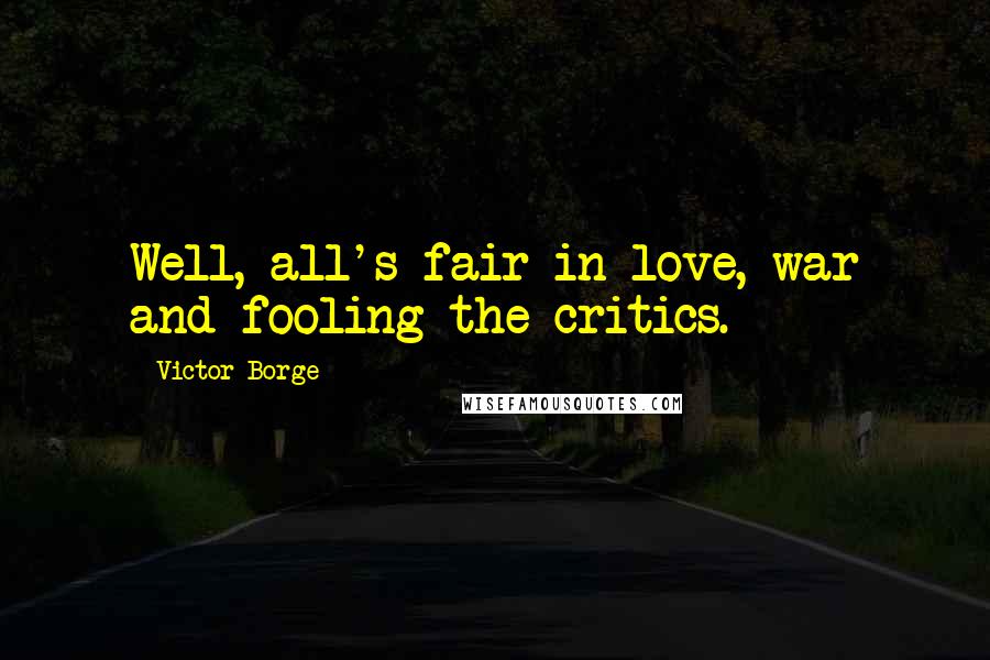 Victor Borge Quotes: Well, all's fair in love, war and fooling the critics.