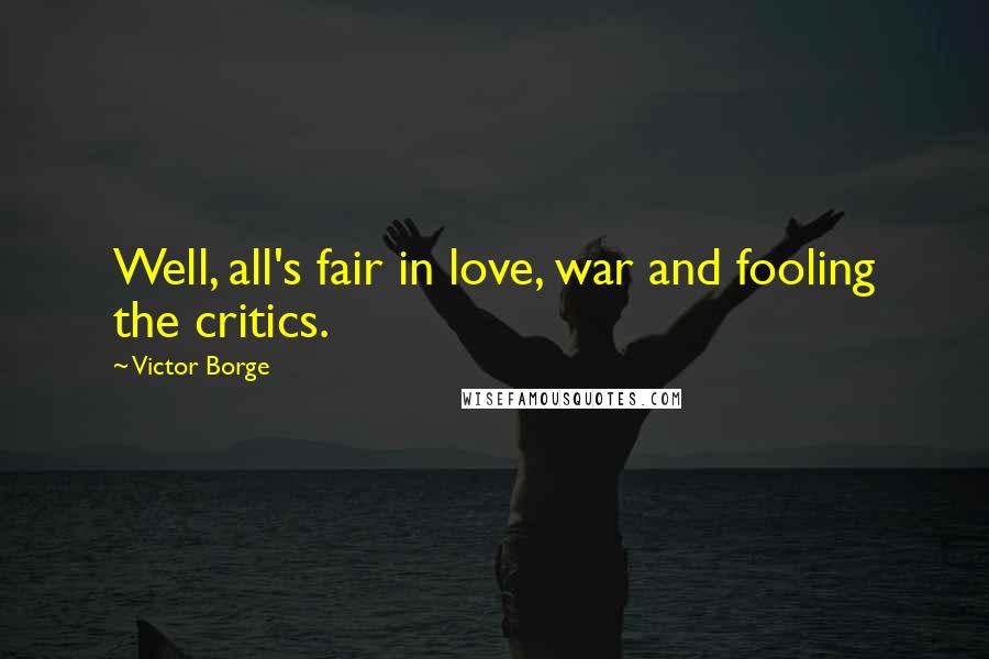 Victor Borge Quotes: Well, all's fair in love, war and fooling the critics.