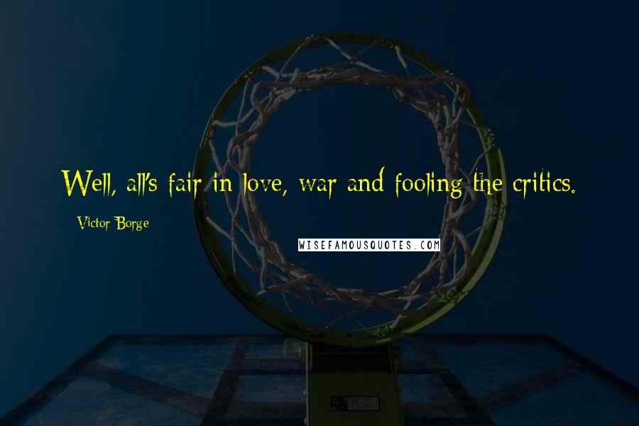 Victor Borge Quotes: Well, all's fair in love, war and fooling the critics.