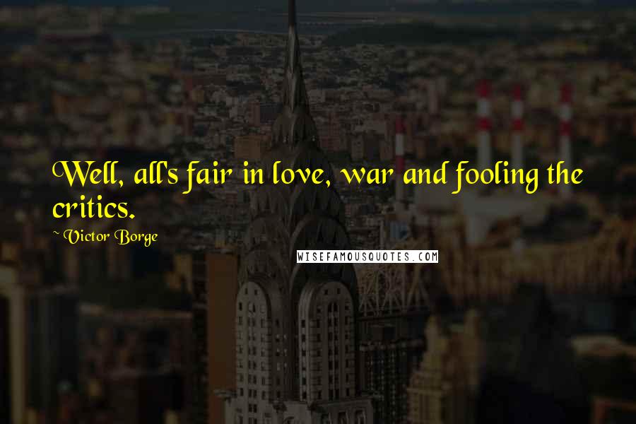 Victor Borge Quotes: Well, all's fair in love, war and fooling the critics.