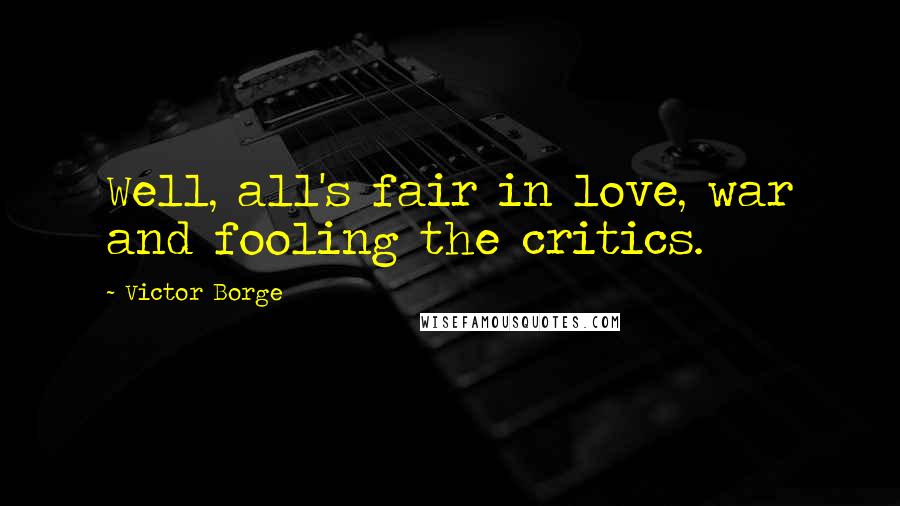 Victor Borge Quotes: Well, all's fair in love, war and fooling the critics.