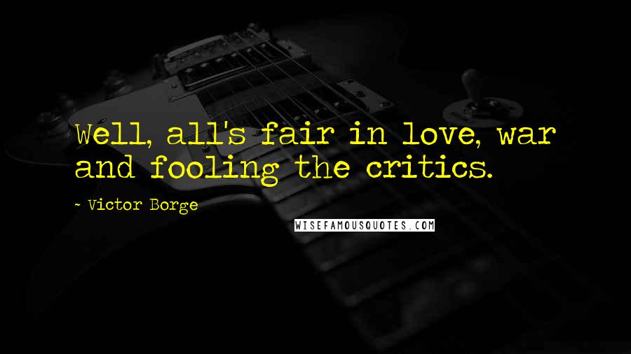 Victor Borge Quotes: Well, all's fair in love, war and fooling the critics.