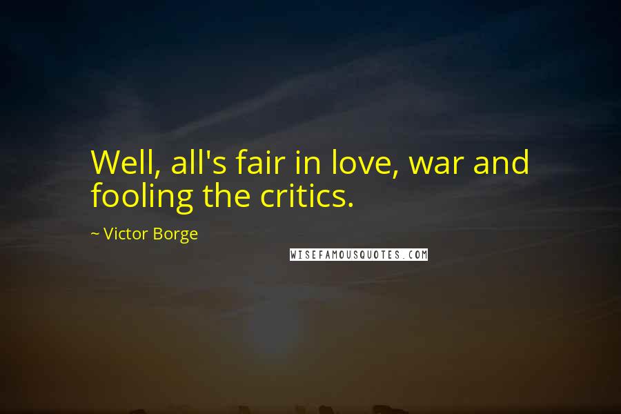 Victor Borge Quotes: Well, all's fair in love, war and fooling the critics.