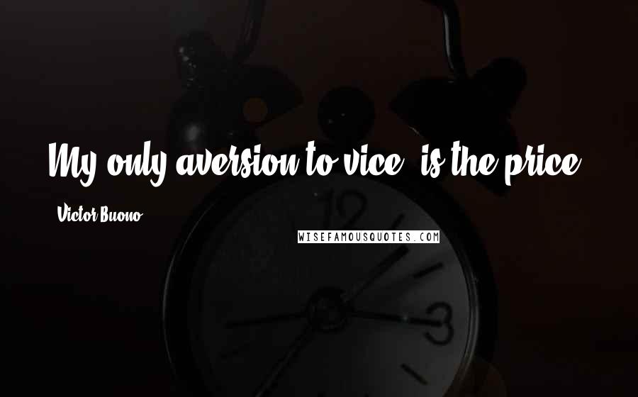 Victor Buono Quotes: My only aversion to vice, is the price.