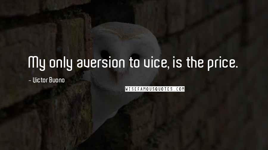 Victor Buono Quotes: My only aversion to vice, is the price.