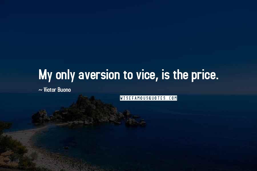 Victor Buono Quotes: My only aversion to vice, is the price.