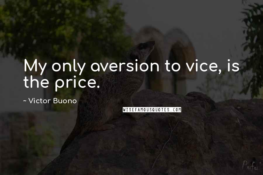 Victor Buono Quotes: My only aversion to vice, is the price.