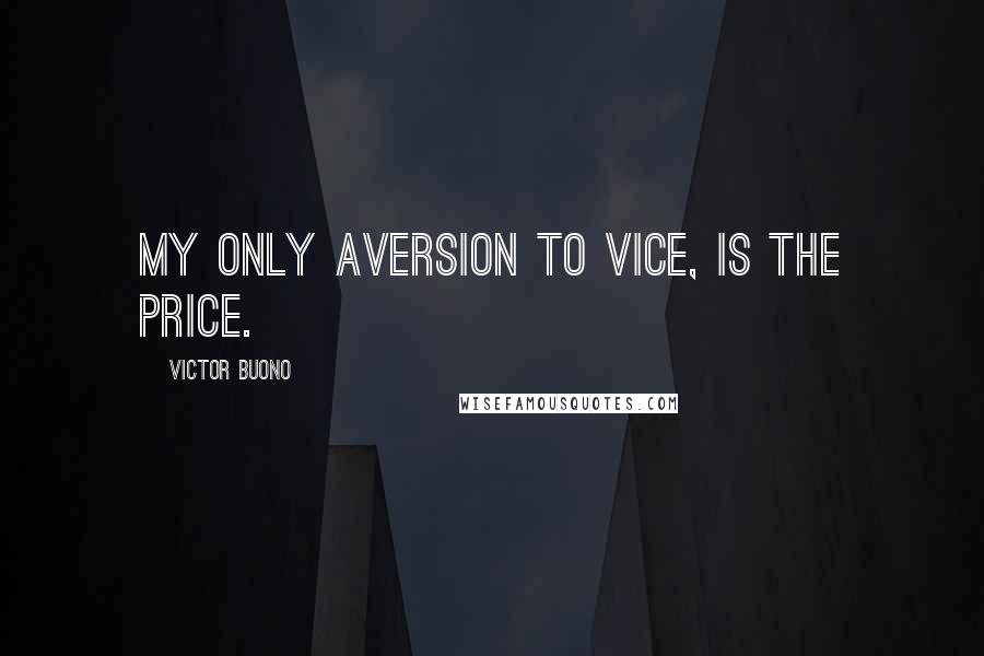 Victor Buono Quotes: My only aversion to vice, is the price.