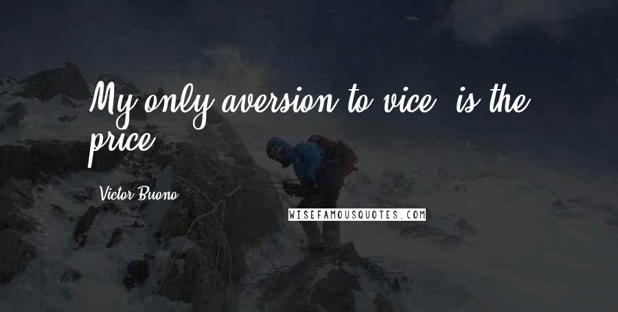 Victor Buono Quotes: My only aversion to vice, is the price.