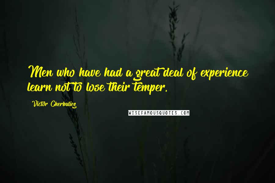 Victor Cherbuliez Quotes: Men who have had a great deal of experience learn not to lose their temper.